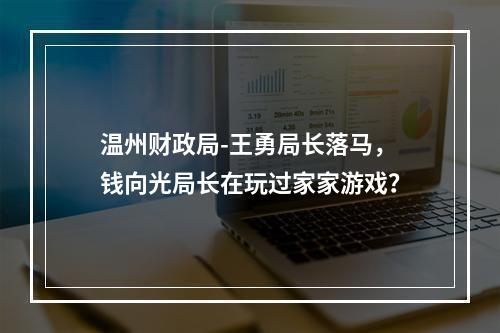 温州财政局-王勇局长落马，钱向光局长在玩过家家游戏？