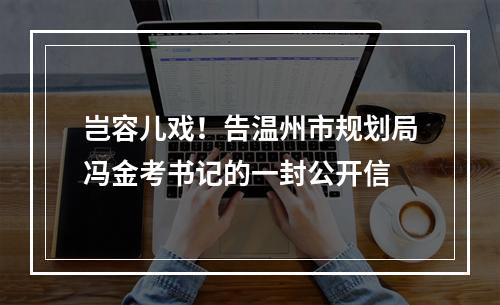 岂容儿戏！告温州市规划局冯金考书记的一封公开信