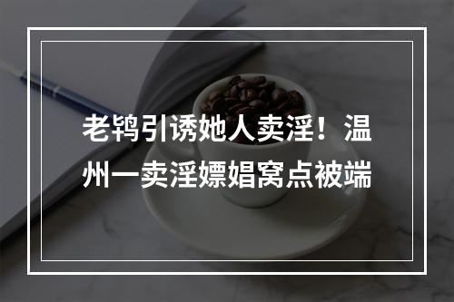 老鸨引诱她人卖淫！温州一卖淫嫖娼窝点被端