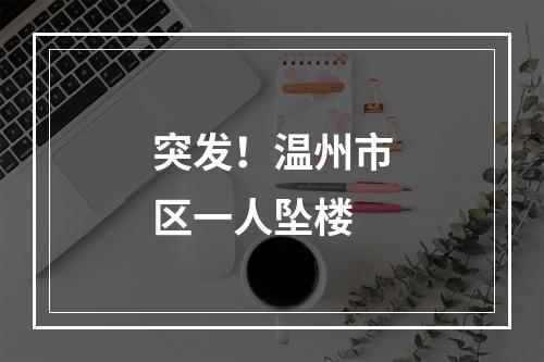 突发！温州市区一人坠楼