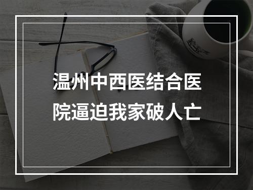 温州中西医结合医院逼迫我家破人亡