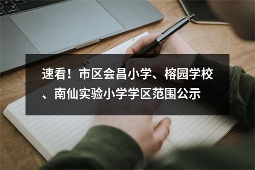 速看！市区会昌小学、榕园学校、南仙实验小学学区范围公示