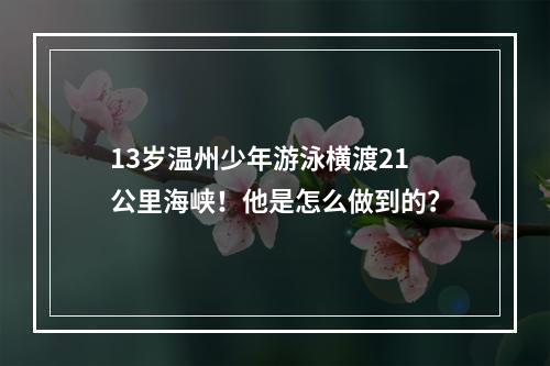 13岁温州少年游泳横渡21公里海峡！他是怎么做到的？