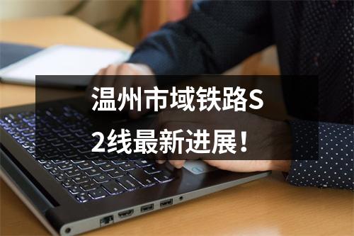 温州市域铁路S2线最新进展！