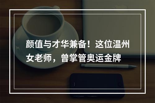 颜值与才华兼备！这位温州女老师，曾掌管奥运金牌