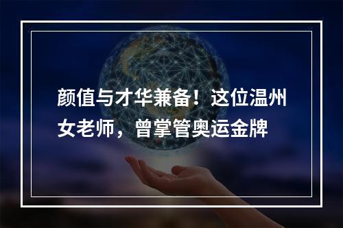 颜值与才华兼备！这位温州女老师，曾掌管奥运金牌
