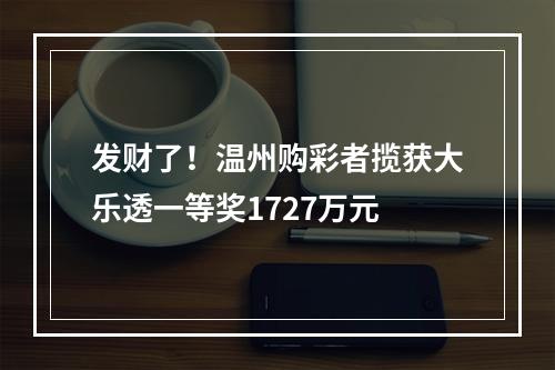 发财了！温州购彩者揽获大乐透一等奖1727万元