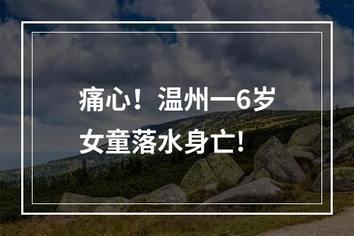 痛心！温州一6岁女童落水身亡!