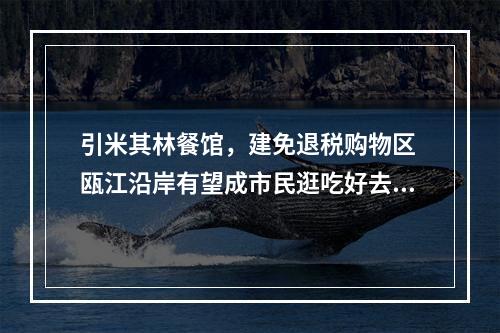 引米其林餐馆，建免退税购物区 瓯江沿岸有望成市民逛吃好去处