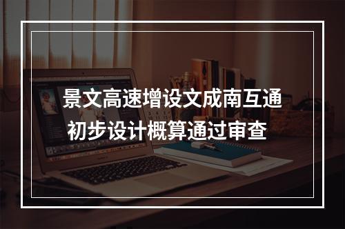景文高速增设文成南互通 初步设计概算通过审查