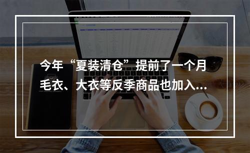 今年“夏装清仓”提前了一个月 毛衣、大衣等反季商品也加入“出清”大军