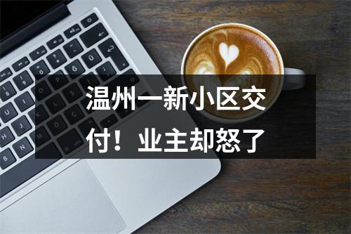温州一新小区交付！业主却怒了