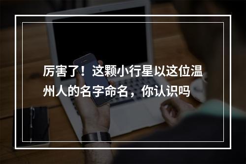 厉害了！这颗小行星以这位温州人的名字命名，你认识吗