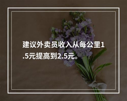 建议外卖员收入从每公里1.5元提高到2.5元。