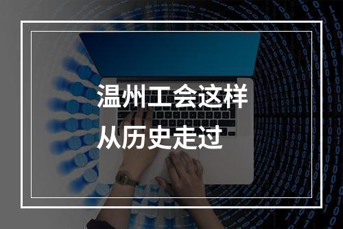 温州工会这样从历史走过