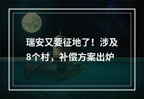 瑞安又要征地了！涉及8个村，补偿方案出炉