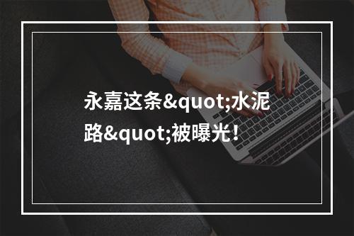 永嘉这条"水泥路"被曝光！