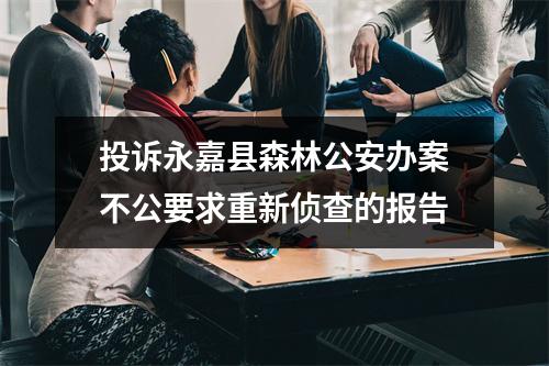 投诉永嘉县森林公安办案不公要求重新侦查的报告