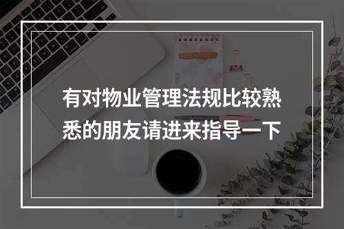 有对物业管理法规比较熟悉的朋友请进来指导一下