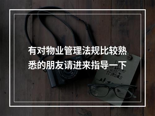 有对物业管理法规比较熟悉的朋友请进来指导一下