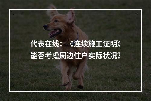 代表在线：《连续施工证明》能否考虑周边住户实际状况？