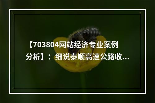 【703804网站经济专业案例分析】：细说泰顺高速公路收费定价经济问题