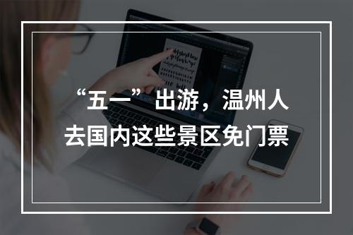 “五一”出游，温州人去国内这些景区免门票