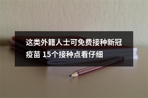 这类外籍人士可免费接种新冠疫苗 15个接种点看仔细