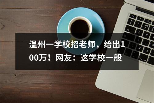 温州一学校招老师，给出100万！网友：这学校一般