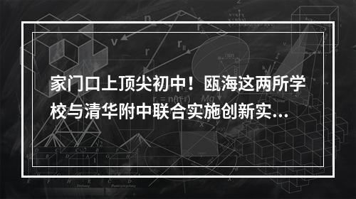 家门口上顶尖初中！瓯海这两所学校与清华附中联合实施创新实验培育工程