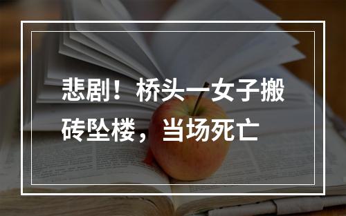 悲剧！桥头一女子搬砖坠楼，当场死亡