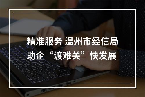 精准服务 温州市经信局助企“渡难关”快发展