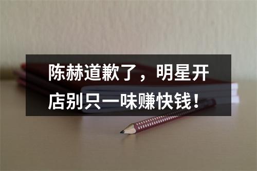 陈赫道歉了，明星开店别只一味赚快钱！