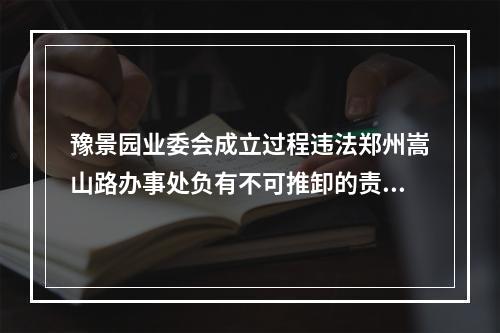豫景园业委会成立过程违法郑州嵩山路办事处负有不可推卸的责任