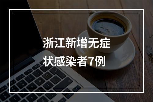 浙江新增无症状感染者7例