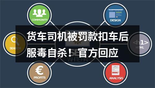 货车司机被罚款扣车后服毒自杀！官方回应