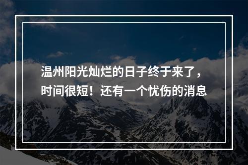 温州阳光灿烂的日子终于来了，时间很短！还有一个忧伤的消息