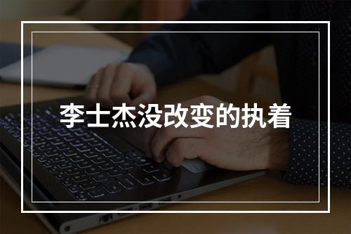李士杰没改变的执着