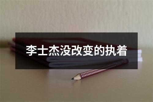李士杰没改变的执着