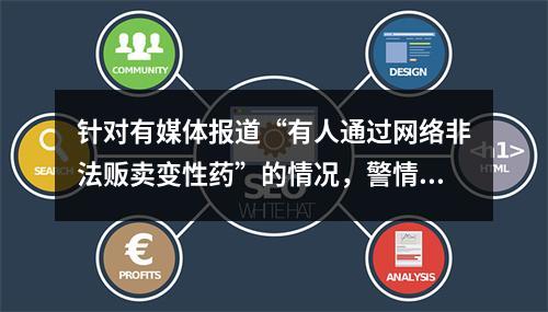 针对有媒体报道“有人通过网络非法贩卖变性药”的情况，警情通报