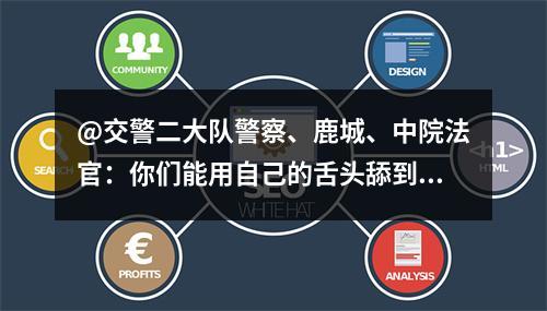 @交警二大队警察、鹿城、中院法官：你们能用自己的舌头舔到自己屁股吗？
