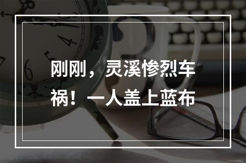 刚刚，灵溪惨烈车祸！一人盖上蓝布