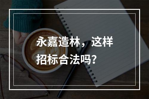 永嘉造林，这样招标合法吗？