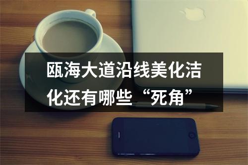 瓯海大道沿线美化洁化还有哪些“死角”