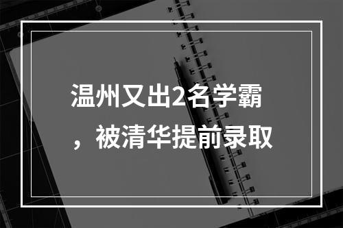 温州又出2名学霸，被清华提前录取