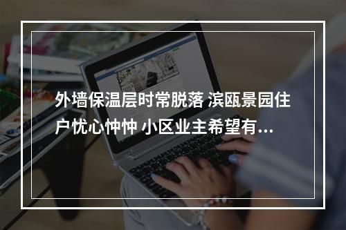 外墙保温层时常脱落 滨瓯景园住户忧心忡忡 小区业主希望有专业施工队来排查安全隐患