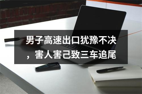 男子高速出口犹豫不决，害人害己致三车追尾