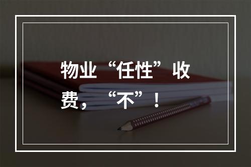 物业“任性”收费，“不”!