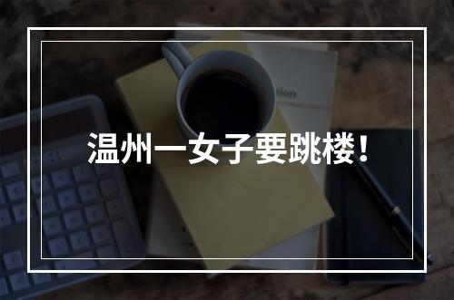 温州一女子要跳楼！