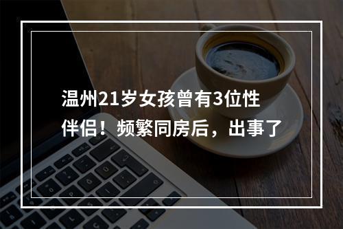 温州21岁女孩曾有3位性伴侣！频繁同房后，出事了